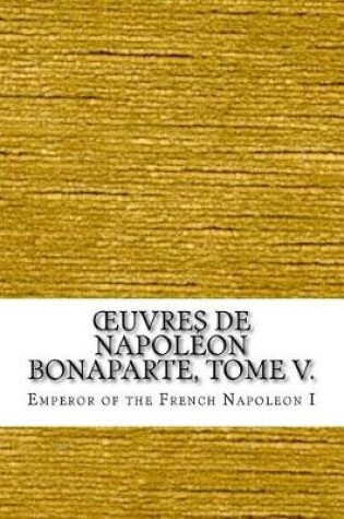 Cover of Oeuvres de Napoleon Bonaparte, Tome V.