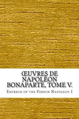 Book cover for Oeuvres de Napoleon Bonaparte, Tome V.