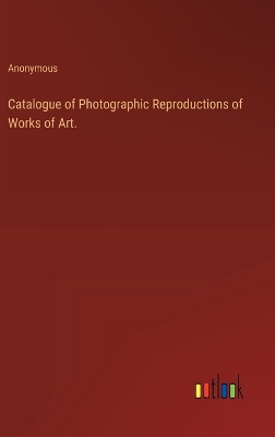 Book cover for Catalogue of Photographic Reproductions of Works of Art.