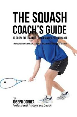 Cover of The Squash Coach's Guide to Cross Fit Training for Enhanced Performance