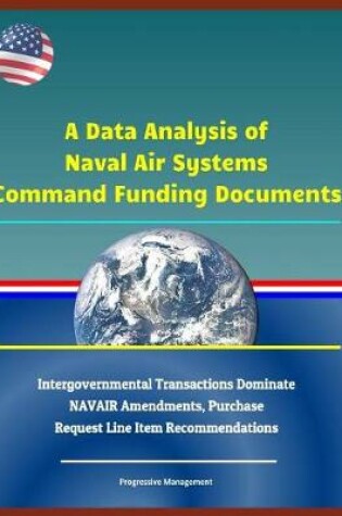 Cover of A Data Analysis of Naval Air Systems Command Funding Documents - Intergovernmental Transactions Dominate Navair Amendments, Purchase Request Line Item Recommendations