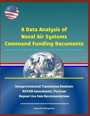 Book cover for A Data Analysis of Naval Air Systems Command Funding Documents - Intergovernmental Transactions Dominate Navair Amendments, Purchase Request Line Item Recommendations