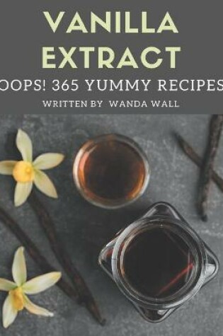 Cover of Oops! 365 Yummy Vanilla Extract Recipes