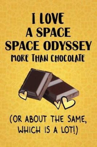 Cover of I Love A Space Odyssey More Than Chocolate (Or About The Same, Which Is A Lot!)