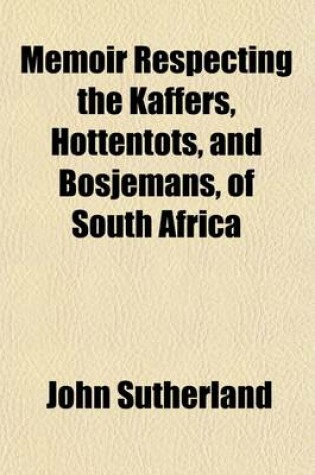 Cover of Memoir Respecting the Kaffers, Hottentots, and Bosjemans, of South Africa (Volume 1)