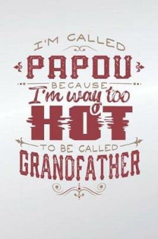 Cover of I'm Called Papou Because I'm Way Too Hot To Be Called Grandfather