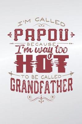 Book cover for I'm Called Papou Because I'm Way Too Hot To Be Called Grandfather