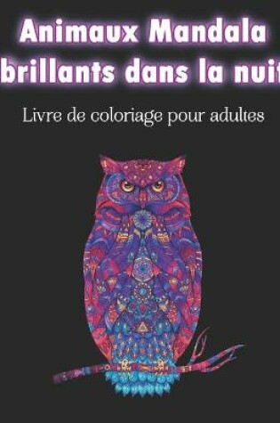 Cover of Animaux Mandala brillants dans la nuit - Livre de coloriage pour adultes