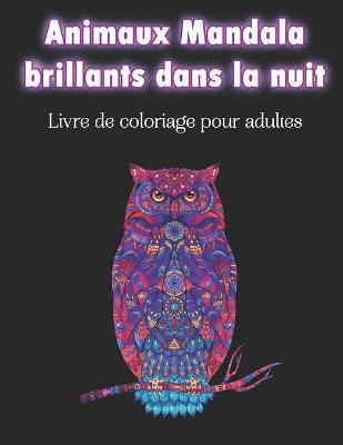 Book cover for Animaux Mandala brillants dans la nuit - Livre de coloriage pour adultes