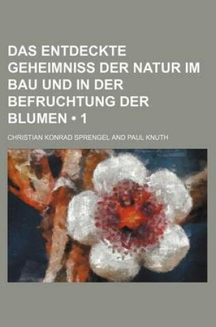 Cover of Das Entdeckte Geheimniss Der Natur Im Bau Und in Der Befruchtung Der Blumen (1)