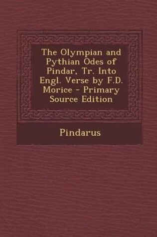 Cover of The Olympian and Pythian Odes of Pindar, Tr. Into Engl. Verse by F.D. Morice - Primary Source Edition