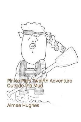 Cover of Pinkie Pig's Twelfth Adventure Outside the Mud