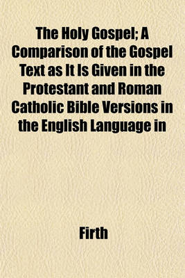 Book cover for The Holy Gospel; A Comparison of the Gospel Text as It Is Given in the Protestant and Roman Catholic Bible Versions in the English Language in