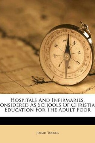 Cover of Hospitals and Infirmaries, Considered as Schools of Christian Education for the Adult Poor