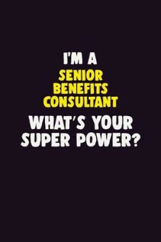 Cover of I'M A Senior Benefits Consultant, What's Your Super Power?