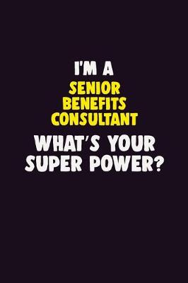 Book cover for I'M A Senior Benefits Consultant, What's Your Super Power?