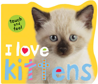 Cover of I Love Touch & Feel Kittens