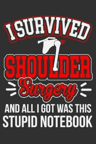 Cover of I Survived Shoulder Surgery And All I Got Was This Stupid Notebook