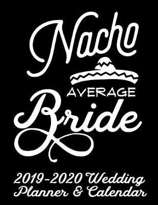 Book cover for Nacho Average Bride 2019-2020 Wedding Planner & Calendar