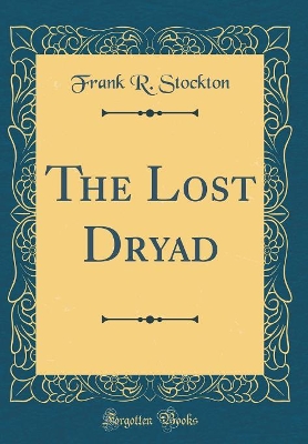 Book cover for The Lost Dryad (Classic Reprint)