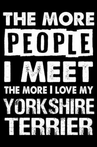 Cover of The More People I Meet The More I Love My Yorkshire terrier