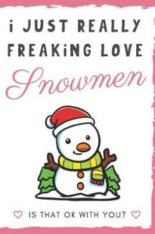 Cover of I Just Really Freaking Love Snowmen. Is That OK With You?