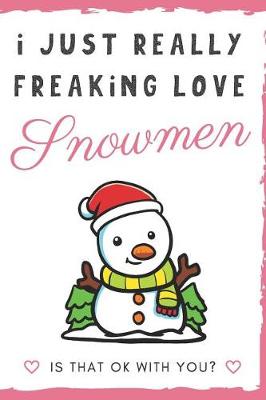 Book cover for I Just Really Freaking Love Snowmen. Is That OK With You?