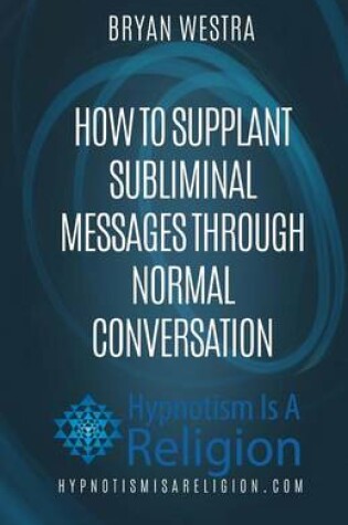 Cover of How To Supplant Subliminal Messages Through Normal Conversation