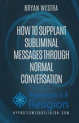 Book cover for How To Supplant Subliminal Messages Through Normal Conversation