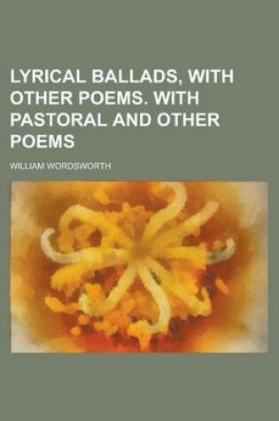 Cover of Lyrical Ballads, with Other Poems. with Pastoral and Other Poems