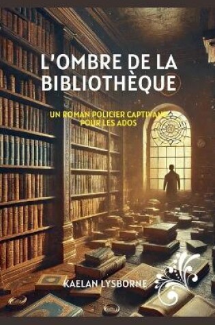 Cover of L'Ombre de la Bibliothèque - Un Roman Policier Captivant pour les Ados