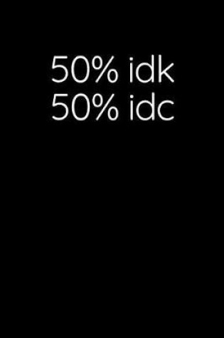 Cover of 50% Idk, 50% Idc