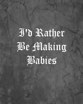 Book cover for I'd Rather Be Making Babies