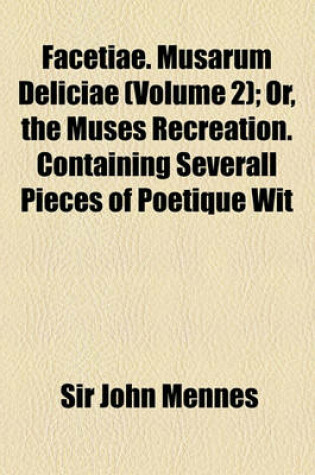 Cover of Facetiae. Musarum Deliciae (Volume 2); Or, the Muses Recreation. Containing Severall Pieces of Poetique Wit