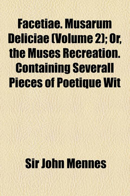 Book cover for Facetiae. Musarum Deliciae (Volume 2); Or, the Muses Recreation. Containing Severall Pieces of Poetique Wit