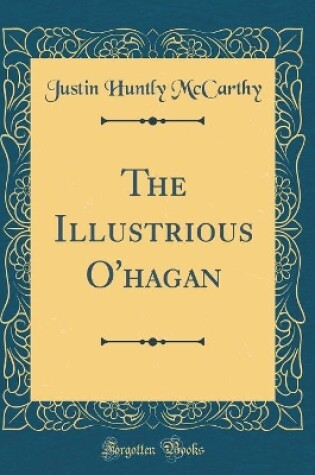 Cover of The Illustrious O'hagan (Classic Reprint)