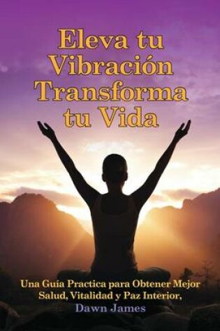 Cover of Eleva Tu Vibracion, Transforma Tu Vida