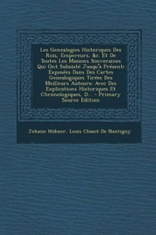 Cover of Les Genealogies Historiques Des Rois, Empereurs, &c. Et De Toutes Les Maisons Souveraines Qui Ont Subsisté Jusqu'à Présent; Exposées Dans Des Cartes Genealogiques Tirées Des Meilleurs Auteurs