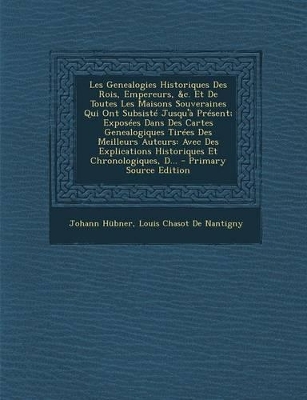 Book cover for Les Genealogies Historiques Des Rois, Empereurs, &c. Et De Toutes Les Maisons Souveraines Qui Ont Subsisté Jusqu'à Présent; Exposées Dans Des Cartes Genealogiques Tirées Des Meilleurs Auteurs