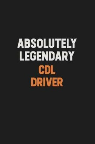 Cover of Absolutely Legendary CDL Driver