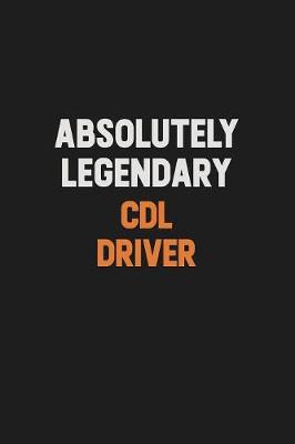 Book cover for Absolutely Legendary CDL Driver