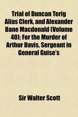 Book cover for Trial of Duncan Terig Alias Clerk, and Alexander Bane MacDonald (Volume 40); For the Murder of Arthur Davis, Sergeant in General Guise's