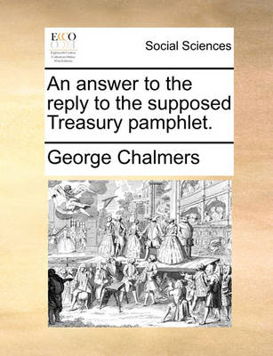 Book cover for An Answer to the Reply to the Supposed Treasury Pamphlet.