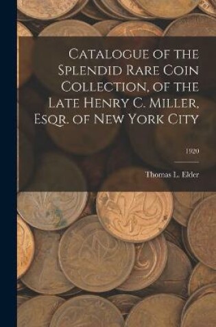 Cover of Catalogue of the Splendid Rare Coin Collection, of the Late Henry C. Miller, Esqr. of New York City; 1920