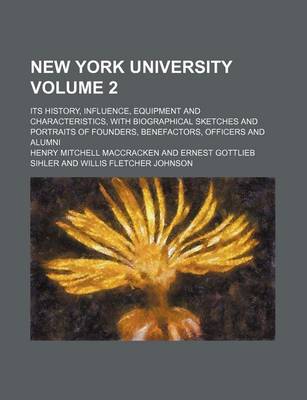 Book cover for New York University; Its History, Influence, Equipment and Characteristics, with Biographical Sketches and Portraits of Founders, Benefactors, Officers and Alumni Volume 2