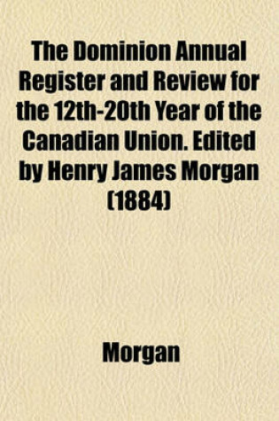 Cover of The Dominion Annual Register and Review for the 12th-20th Year of the Canadian Union. Edited by Henry James Morgan (1884)