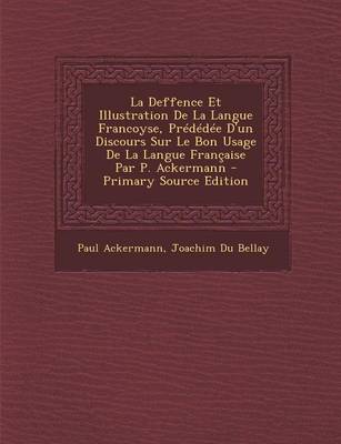 Book cover for La Deffence Et Illustration De La Langue Francoyse, Prededee D'un Discours Sur Le Bon Usage De La Langue Francaise Par P. Ackermann