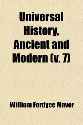 Book cover for Universal History, Ancient and Modern (Volume 7); From the Earliest Records of Time, to the General Peace of 1801