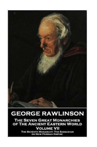 Cover of George Rawlinson - The Seven Great Monarchies of The Ancient Eastern World