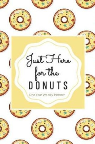 Cover of Just Here for the Donuts One Year Weekly Planner